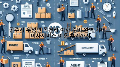 공주시 우성면 목천리 이사 준비 완벽 가이드! 이사서비스 이용 후기까지! ✨
